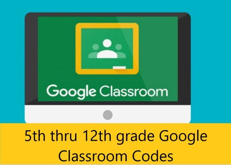 5th thru 12th grade Google Classroom Codes 