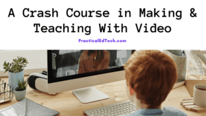 A Self-paced Crash Course in Making & Teaching With Video